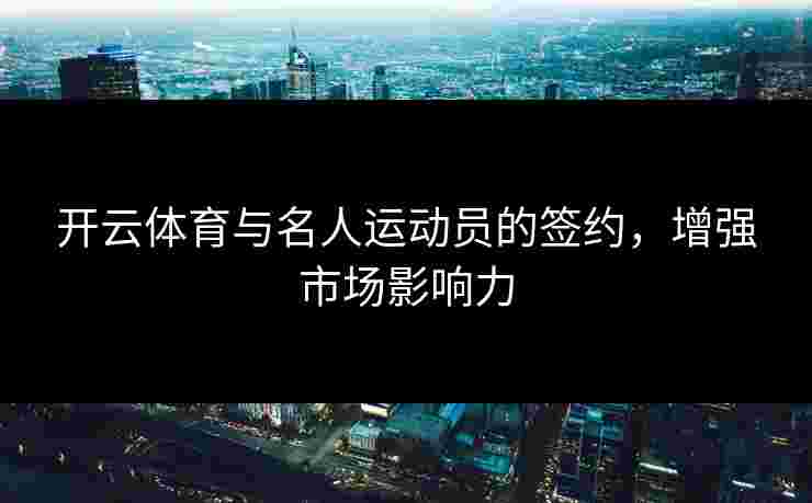 开云体育与名人运动员的签约，增强市场影响力