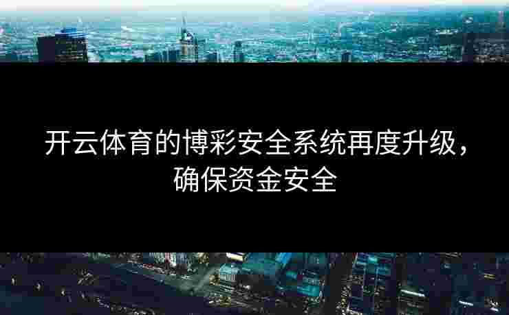 开云体育的博彩安全系统再度升级，确保资金安全