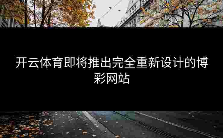 开云体育即将推出完全重新设计的博彩网站