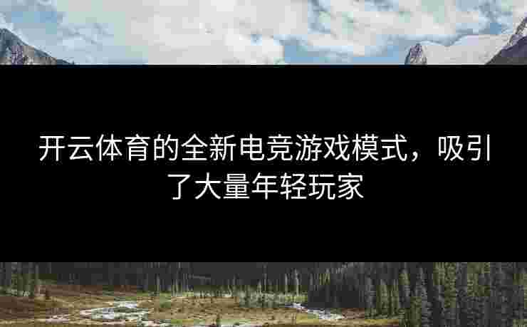 开云体育的全新电竞游戏模式，吸引了大量年轻玩家