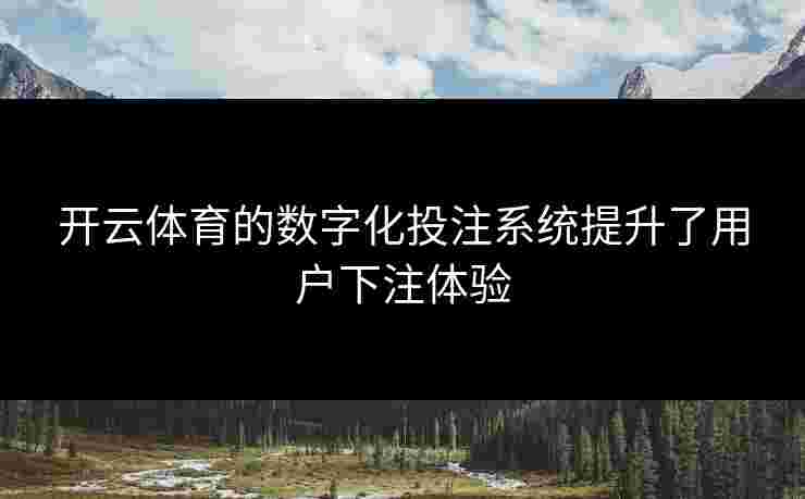 开云体育的数字化投注系统提升了用户下注体验