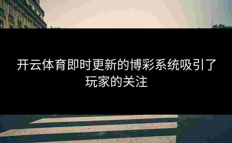 开云体育即时更新的博彩系统吸引了玩家的关注