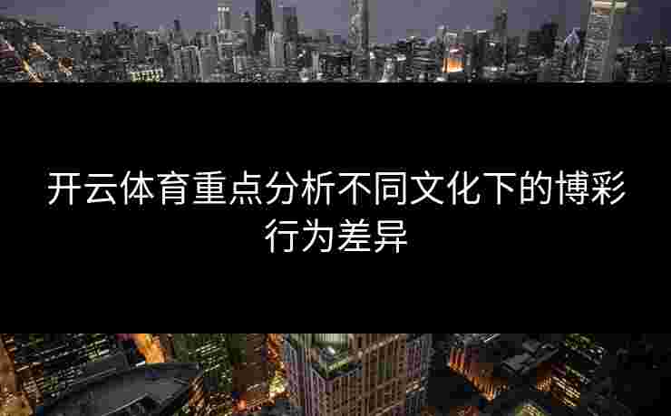 开云体育重点分析不同文化下的博彩行为差异