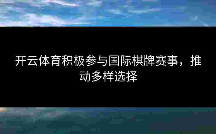 开云体育积极参与国际棋牌赛事，推动多样选择