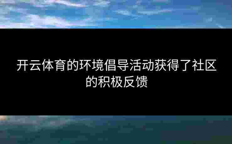 开云体育的环境倡导活动获得了社区的积极反馈